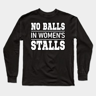 no balls in women's stalls Long Sleeve T-Shirt